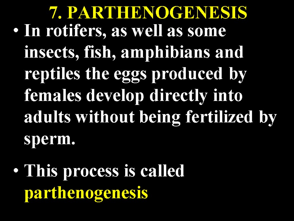 7. PARTHENOGENESIS In rotifers, as well as some insects, fish, amphibians and reptiles the